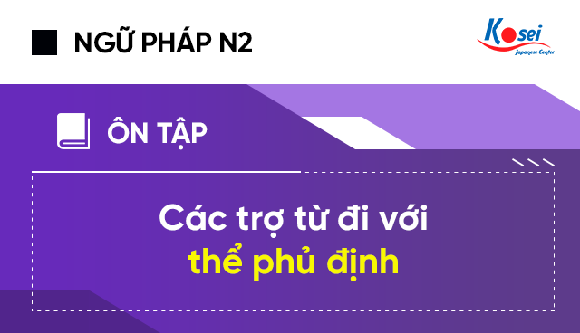 Các Trợ Từ N2 Đi Với Thể Phủ Định